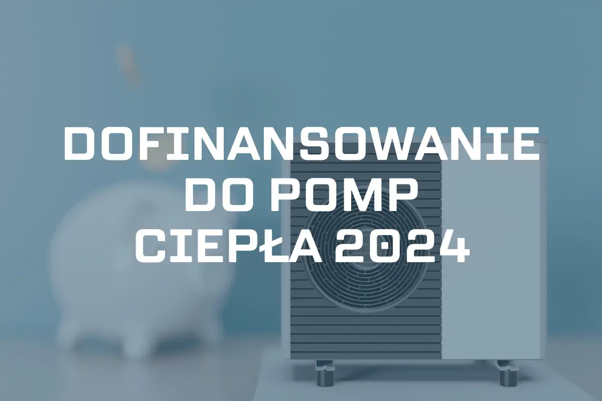 Dofinansowania do pomp ciepła w 2024 roku